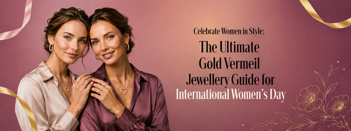 Celebrate Women in Style: Gold Vermeil Jewellery Guide for International Women’s Day