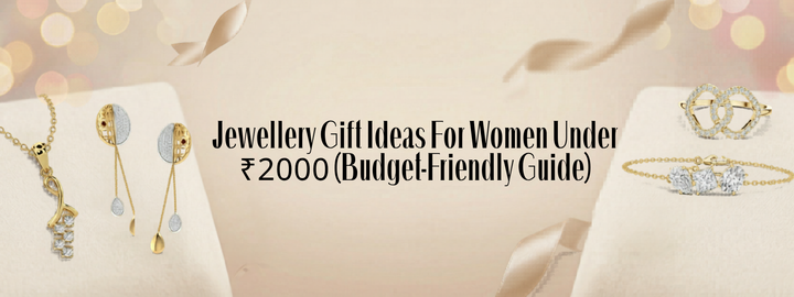 Jewellery Gift Ideas For Women Under ₹2000 (Budget-Friendly)