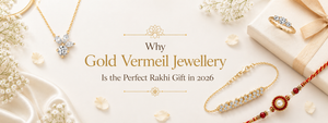 Why Gold Vermeil Jewellery Is the Perfect Rakhi Gift in 2026