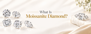 What Is Moissanite Diamond? Meaning, Benefits & How It Differs from Other Diamond