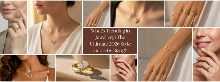 What's Trending in Jewellery? The Ultimate 2026 Style Guide By Riaagh