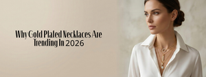 Why Gold Plated Necklaces Are Trending in 2026 | Top Reasons