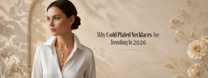 Why Gold Plated Necklaces Are Trending in 2026 | Top Reasons