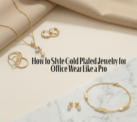 How to Style Gold Plated Jewellery for Office Wear Like a Pro